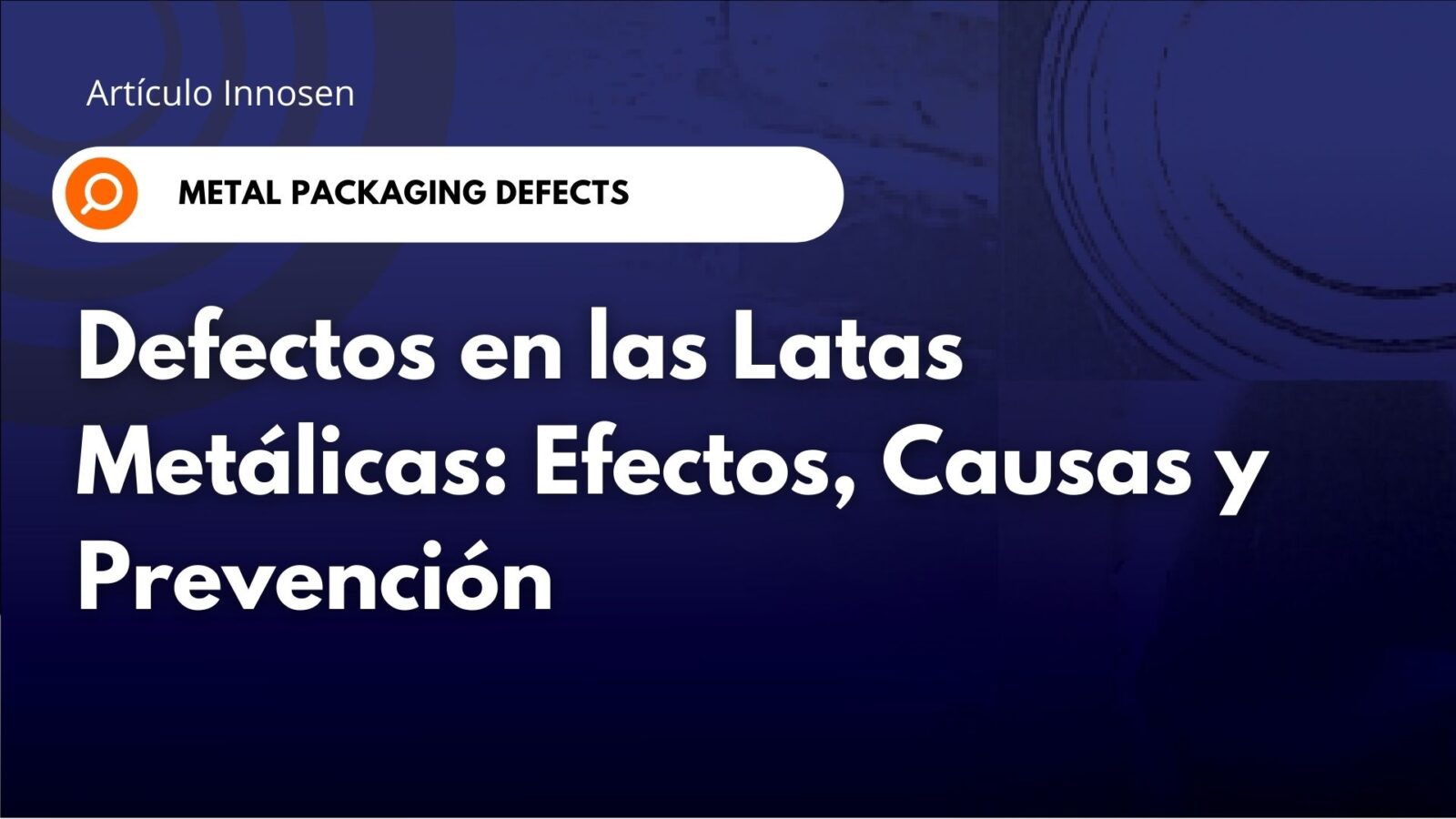 Defectos de las latas metálicas: efectos, causas y prevención Defectos de las latas metálicas: efectos, causas y prevención