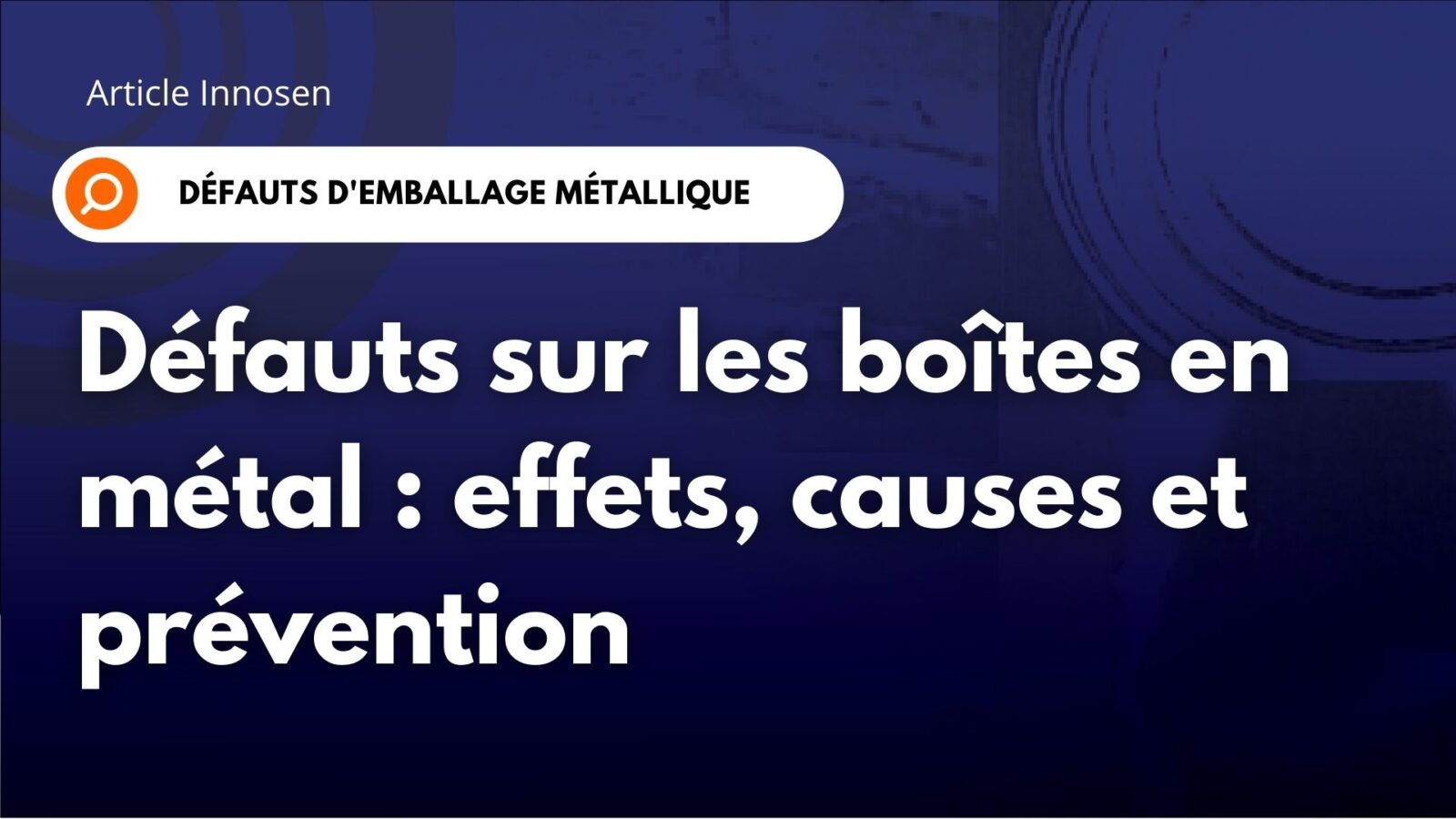 Défauts des boîtes métalliques : effets, causes et prévention Défauts des boîtes métalliques : effets, causes et prévention