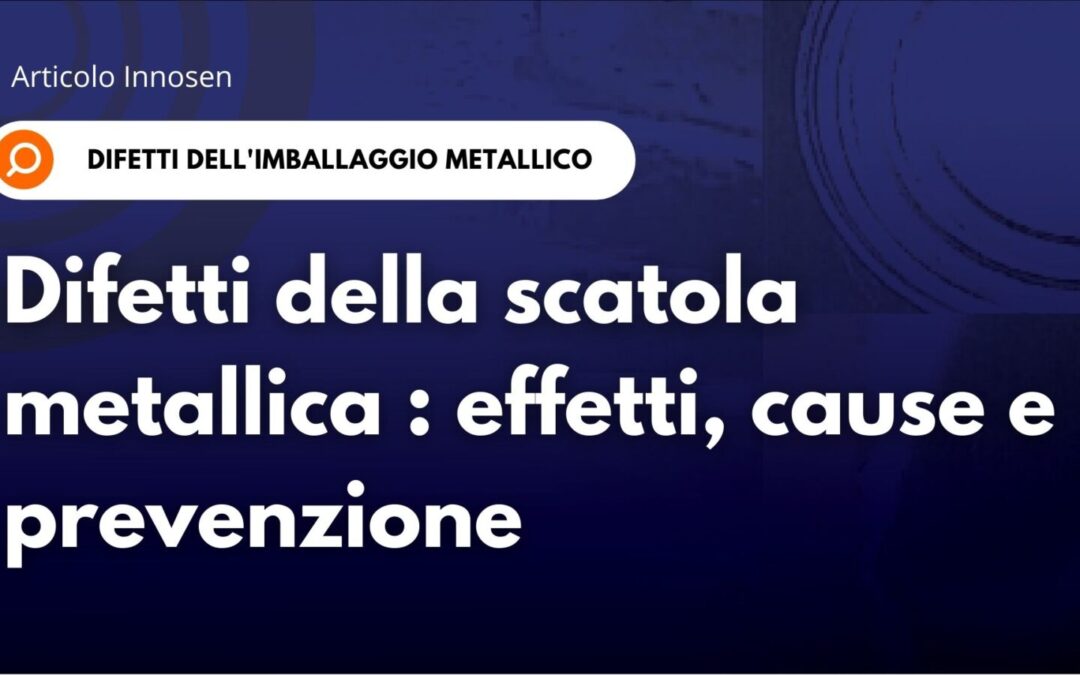 Difetti delle scatole metalliche: effetti, cause e prevenzione
