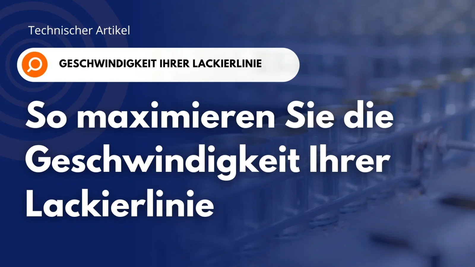 Banner „Technischer Artikel: So maximieren Sie die Geschwindigkeit Ihrer Lackierlinie“ mit lackierten Körpern dreiteiliger Dosen auf einer Produktionslinie im Hintergrund.