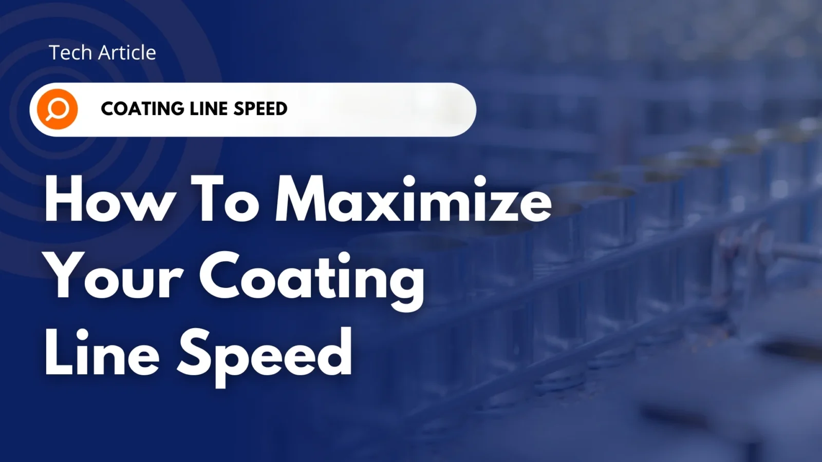Tech Article banner: How to Maximize Your Coating Line Speed, with coated 3-piece can bodies on a production line in the background.