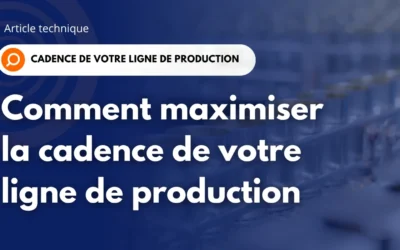 Comment maximiser la cadence de votre ligne de production
